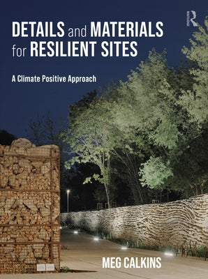Details and Materials for Resilient Sites: A Climate Positive Approach by Calkins, Meg