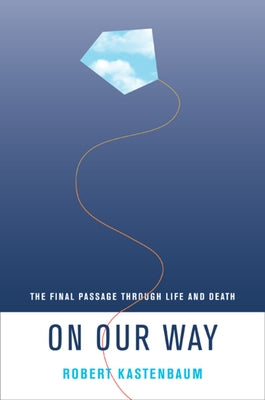 On Our Way: The Final Passage Through Life and Death by Kastenbaum, Robert