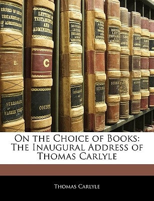 On the Choice of Books: The Inaugural Address of Thomas Carlyle by Carlyle, Thomas