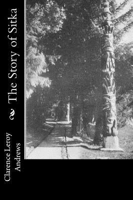 The Story of Sitka by Andrews, Clarence Leroy