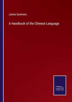 A Handbook of the Chinese Language by Summers, James