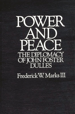 Power and Peace: The Diplomacy of John Foster Dulles by Marks, Frederick