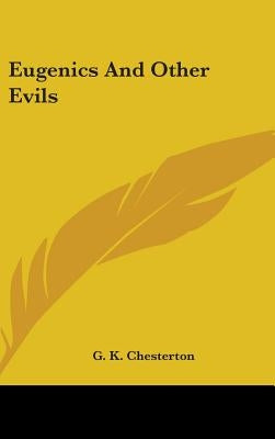 Eugenics And Other Evils by Chesterton, G. K.