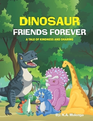 Dinosaur Friends Forever: A Tale of Kindness and Sharing for kids ages 2 to 8 by Mulenga, K. a.