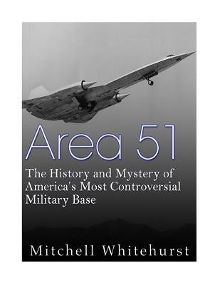 Area 51: The History and Mystery of America's Most Controversial Military Base by Whitehurst, Mitchell