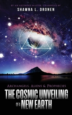 Archangels, Aliens and Prophecies: The Cosmic Unveiling of a New Earth by Dronen, Shawna L.
