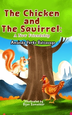 The Chicken and The Squirrel: A New Friendship by Balsavage, Amanda