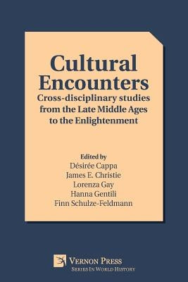 Cultural Encounters: Cross-disciplinary studies from the Late Middle Ages to the Enlightenment by Cappa, Désirée