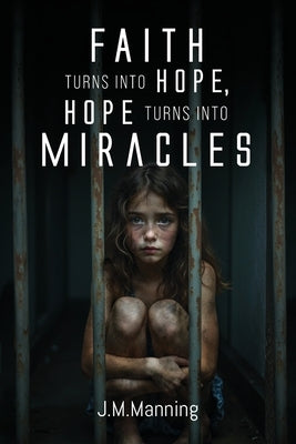 Faith Turns Into Hope, Hope Turns Into Miracles by Manning, J. M.