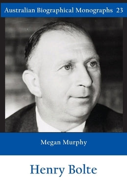 Sir Henry Bolte (Australian Biographical Monographs No.23) by Murphy, Megan