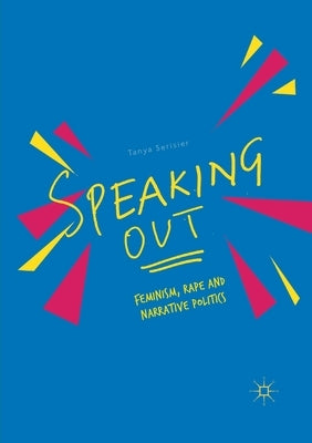 Speaking Out: Feminism, Rape and Narrative Politics by Serisier, Tanya