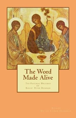 The Word Made Alive: The Pastoral Writings Of Bishop Peter Elder Hickman by Hickman, Bishop Peter Elder