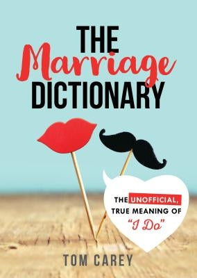 The Marriage Dictionary: The Unofficial, True Meaning of I Do by Carey, Tom