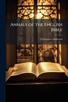 Annals of the English Bible by Anderson, Christopher
