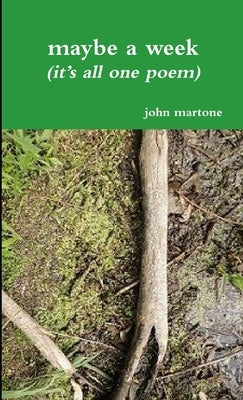 maybe a week (it's all one poem) by Martone, John