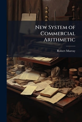 New System of Commercial Arithmetic by Murray, Robert