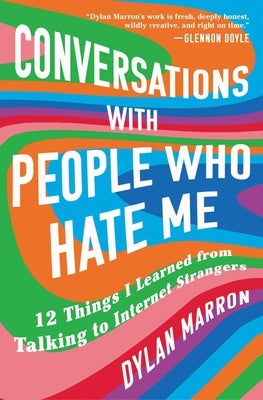 Conversations with People Who Hate Me: 12 Things I Learned from Talking to Internet Strangers by Marron, Dylan