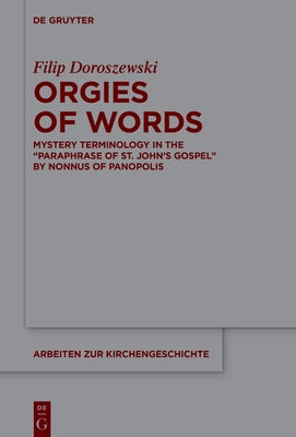 Orgies of Words: Mystery Terminology in the "Paraphrase of St. John's Gospel" by Nonnus of Panopolis by Doroszewski, Filip
