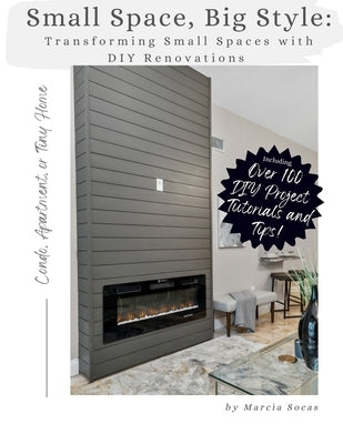 Small Space Big Style: Transforming Small Spaces with DIY Renovations: Over 100 Renovation Projects, Tutorials and Tips for your Apartment, C by Socas, Marcia