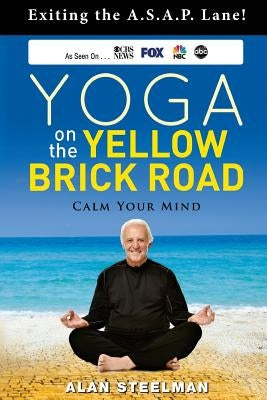 Yoga on the Yellow Brick Road: Exiting the A.S.A.P. Lane! by Steelman, Alan