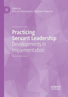 Practicing Servant Leadership: Developments in Implementation by Van Dierendonck, Dirk