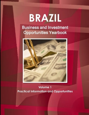 Brazil Business and Investment Opportunities Yearbook Volume 1 Practical Information and Opportunities by Ibp, Inc