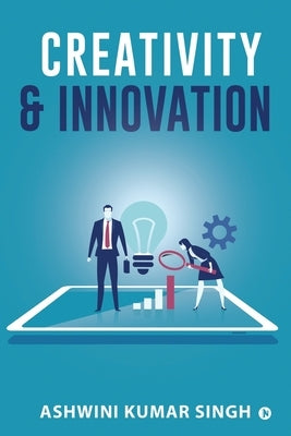 Creativity & Innovation by Ashwini Kumar Singh