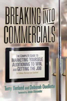 Breaking Into Commercials: The Complete Guide to Marketing Yourself, Auditioning to Win, and Getting the Job by Berland, Terry