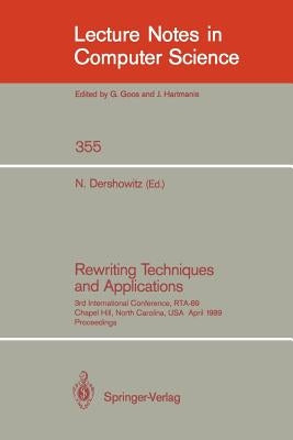 Rewriting Techniques and Applications: 3rd International Conference, Rta-89, Chapel Hill, North Carolina, Usa, April 3-5, 1989, Proceedings by Dershowitz, Nachum