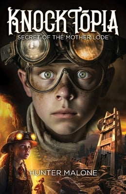 Knocktopia: Secret of the Mother Lode by Malone, Hunter