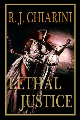 Lethal Justice by Chiarini, Robert