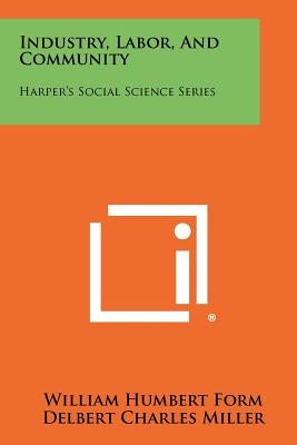 Industry, Labor, and Community: Harper's Social Science Series by Form, William Humbert