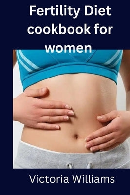 Fertility Diet cookbook for women by Williams, Victoria