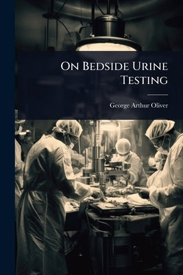 On Bedside Urine Testing by Oliver, George Arthur