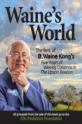 Waine's World: The Best of B. Waine Kong's Five Years of Weekly Columns by Kong, Basil Waine