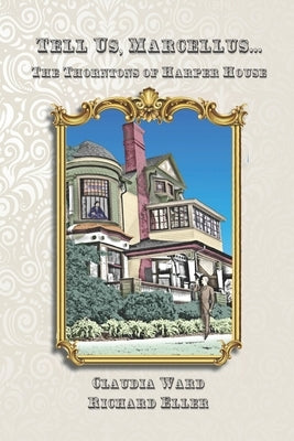 Tell Us, Marcellus...: The Thorntons of Harper House by Eller, Richard