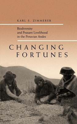 Changing Fortunes: Biodiversity and Peasant Livelihood in the Peruvian Andesvolume 1 by Zimmerer, Karl S.