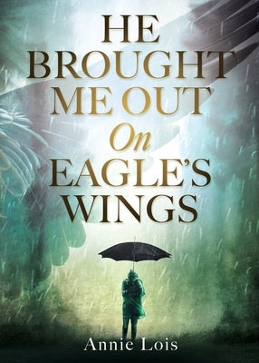 He Brought Me Out On Eagle's Wings by Lois, Annie