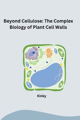 Beyond Cellulose: The Complex Biology of Plant Cell Walls by Kinky