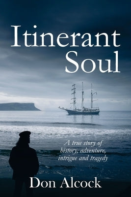 Itinerant Soul: A true story of history, adventure, intrigue and tragedy (Australian Historical Fiction) by Alcock, Don