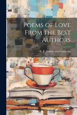 Poems of Love From the Best Authors by E P Dutton and Company