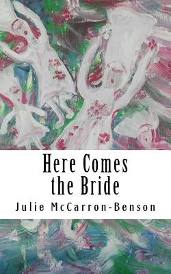 Here Comes the Bride: Memoirs of a Wedding Coordinator by McCarron-Benson, Julie