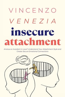 Insecure Attachment: Anxious or Avoidant in Love? Understand Your Attachment Style and Create Secure Emotional Connections by Venezia, Vincenzo