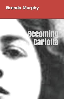 Becoming Carlotta: A Biographical Novel by Murphy, Brenda