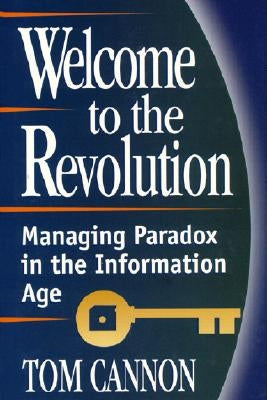 Welcome to the Revolution: Coping with the Inherent Paradoxes in Today's Information Age by Cannon, Tom