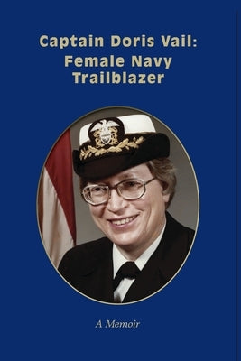 Captain Doris Vail: Female Navy Trailblazer by Vail, Doris