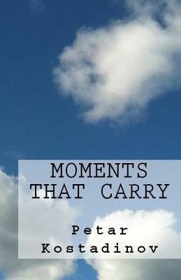 Moments That Carry by Kostadinov, Petar