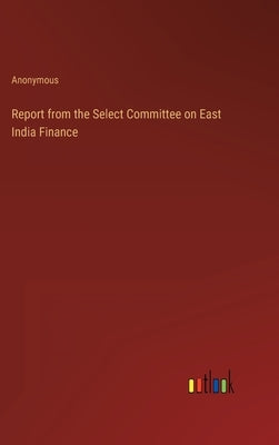 Report from the Select Committee on East India Finance by Anonymous