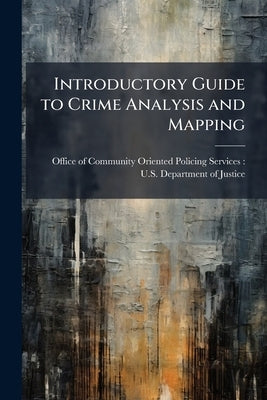Introductory Guide to Crime Analysis and Mapping by Office of Community Oriented Policing