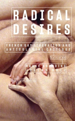 Radical Desires: French Gay Liberation and Anticolonial Critique by Branding, Hauke